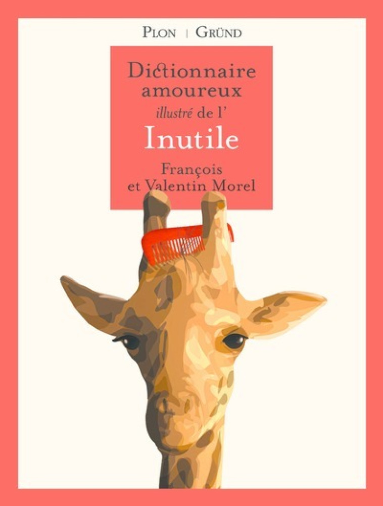 Dictionnaire amoureux illustré de l'Inutile - François Morel, Valentin Morel - GRUND