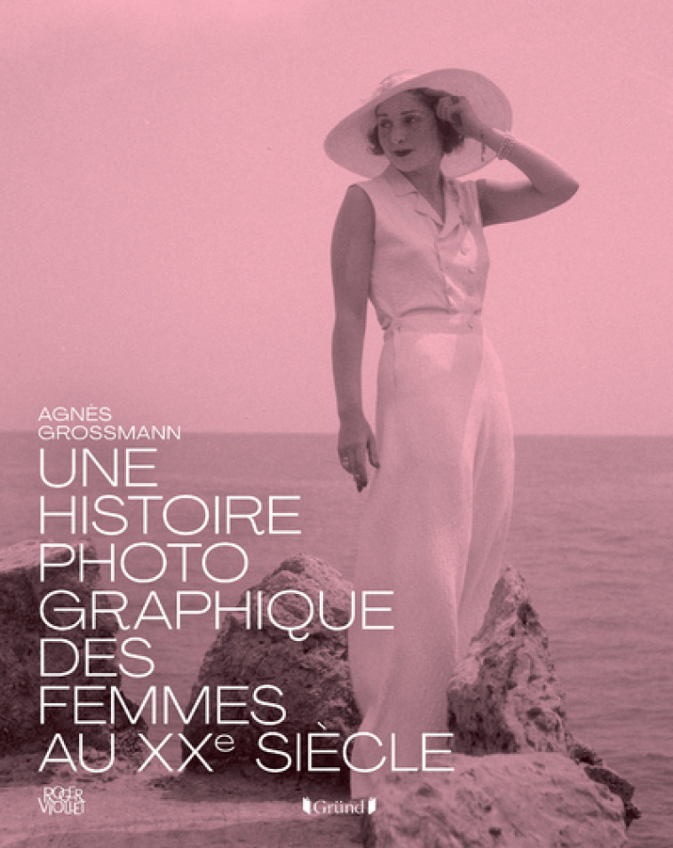 Histoire photographique des femmes au XXe siècle - Agnès Grossmann - GRUND