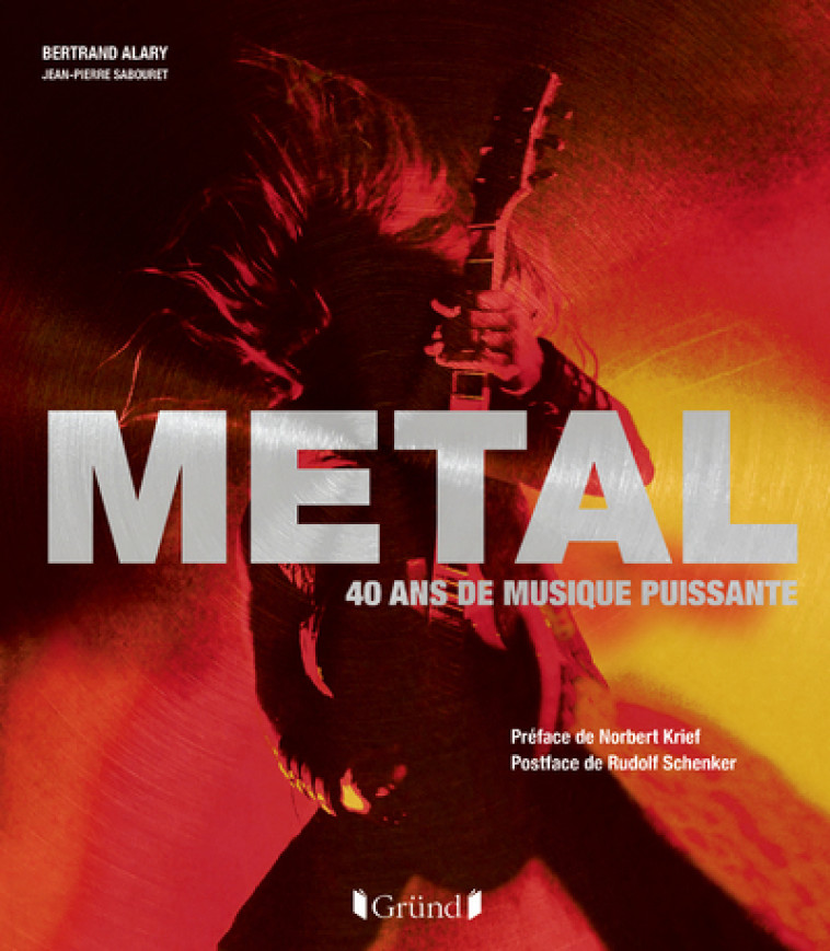 Metal, 40 ans de musique puissante - Bertrand Alary, Jean-Pierre Sabouret, Norbert Krief, Rudolf Schenker - GRUND