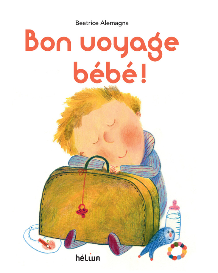 Bon voyage bébé ! - Béatrice Alemagna - HELIUM