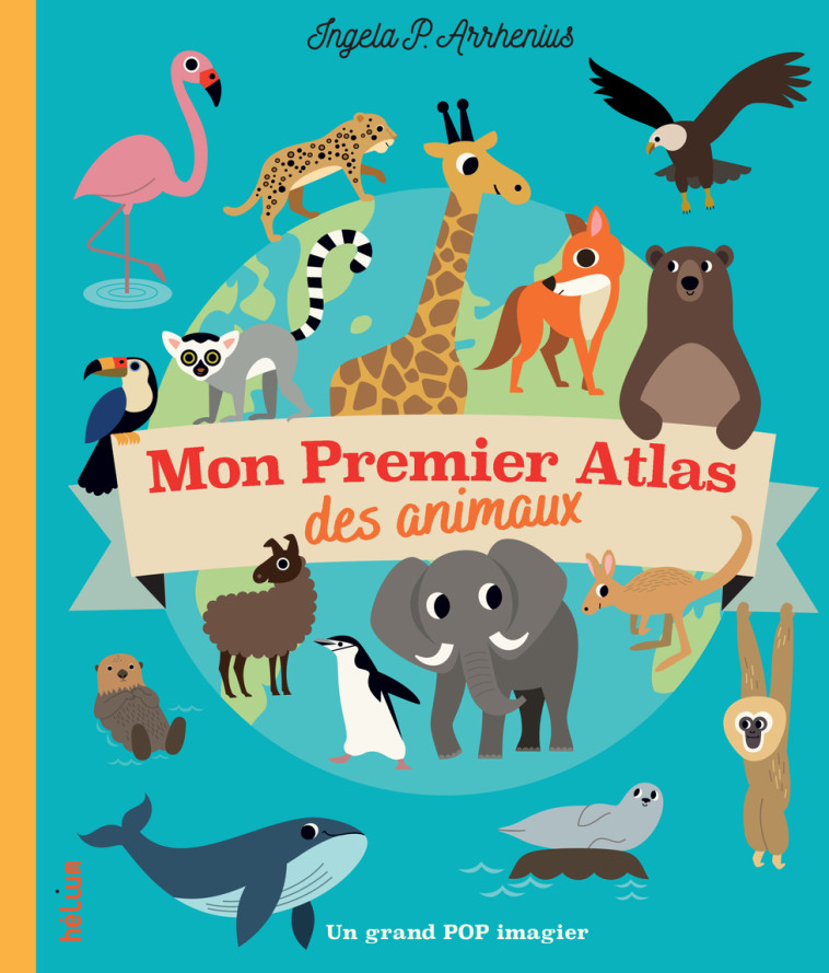 Mon premier atlas des animaux - Ingela P. Arrhenius - HELIUM