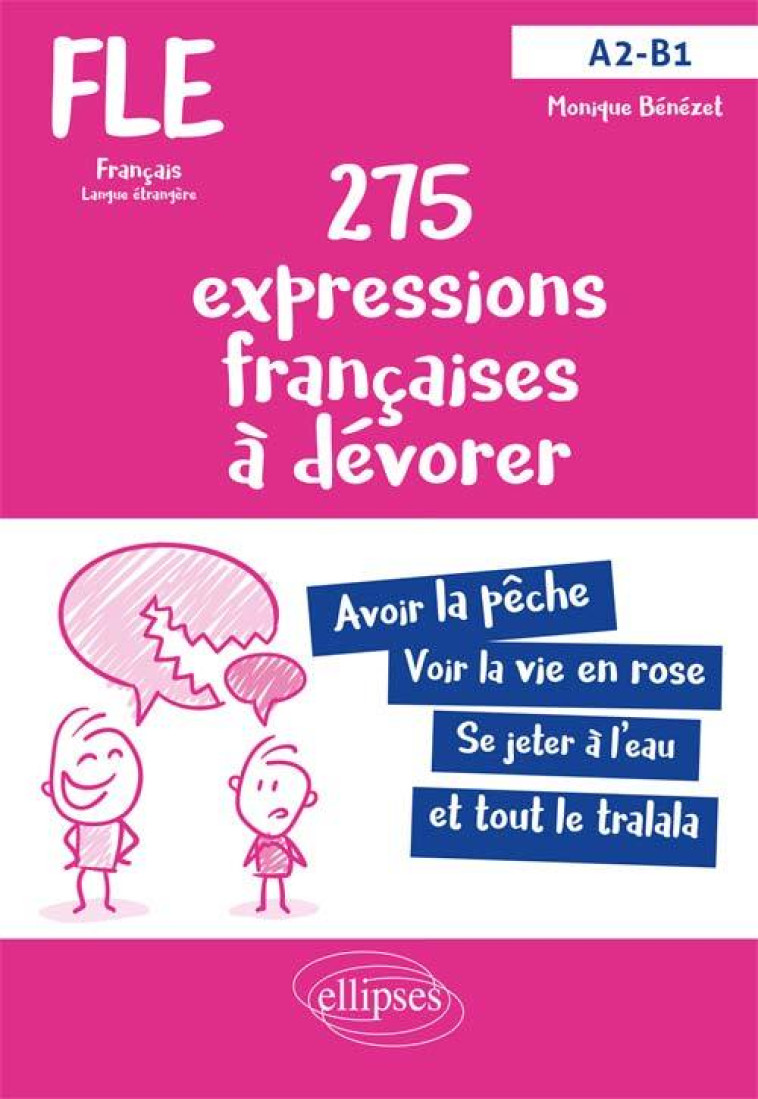 FLE (Français langue étrangère). 275 expressions françaises à dévorer. (Avec exercices corrigés) (A2-B1) - Monique Bénézet - ELLIPSES