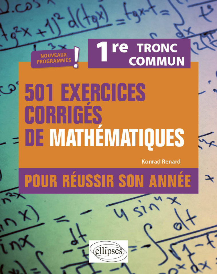 501 exercices corrigés de Mathématiques - Première Tronc commun - Programme 2023 - Konrad Renard - ELLIPSES