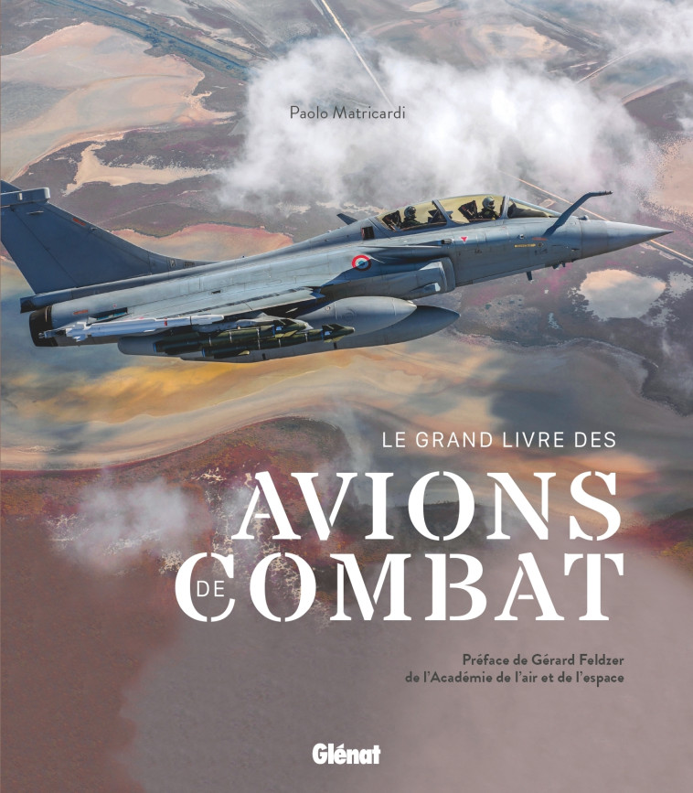 Le grand livre des avions de combat 2e édition - Paolo Matricardi, Gérard Feldzer - GLENAT