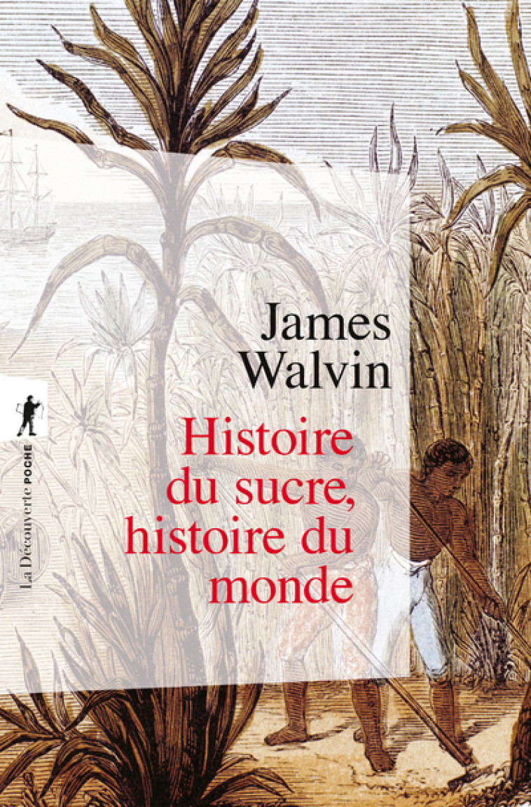 Histoire du sucre, histoire du monde - James Walvin, Philippe Pignarre - LA DECOUVERTE