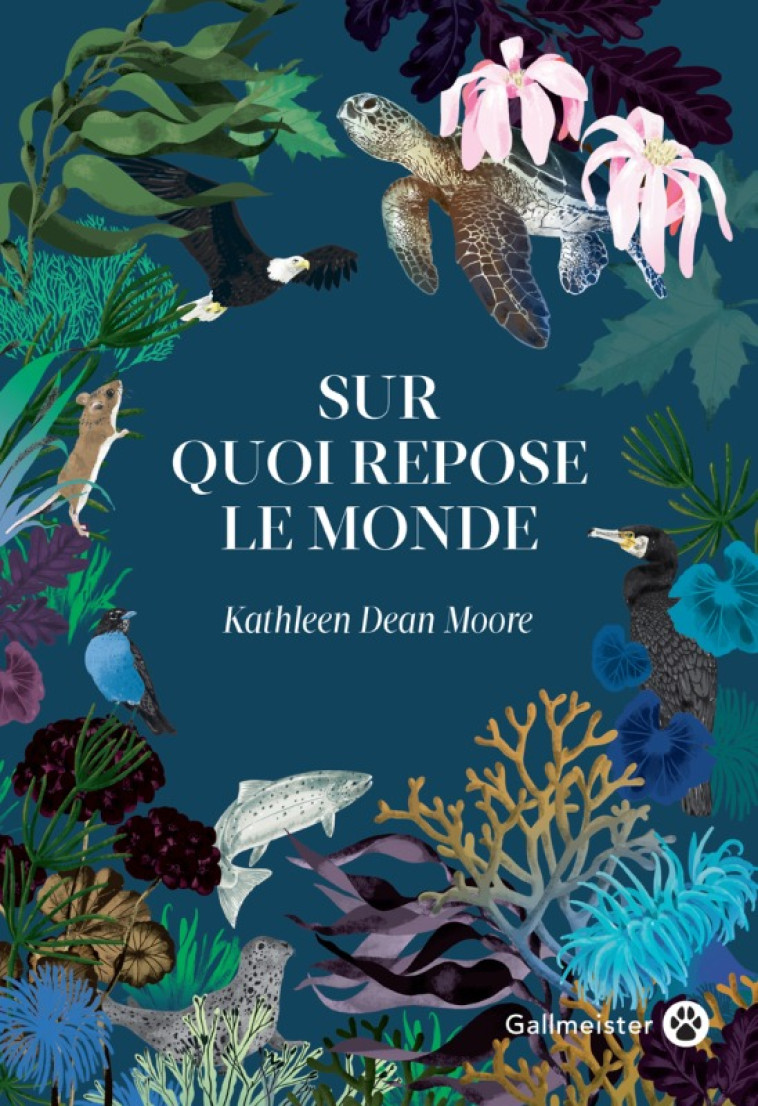 Sur quoi repose le monde - Kathleen Dean Moore, Josette Chicheportiche - GALLMEISTER