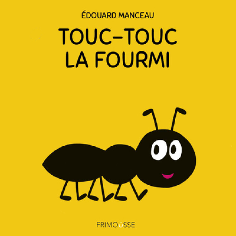 TOUC-TOUC LA FOURMI - Edouard Manceau, Edouard Manceau - FRIMOUSSE