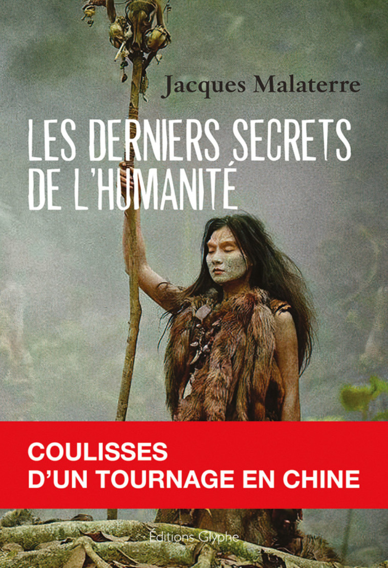 LES DERNIERS SECRETS DE L'HUMANITE AE  COULISSES D'UN TOURNAGE EN CHINE -  Malaterre Jacques - GLYPHE