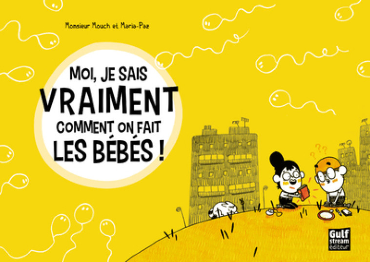 Moi, je sais vraiment comment on fait les bébés ! - Monsieur Mouch Monsieur Mouch, Maria-Paz Maria-Paz,  Monsieur Mouch,  Maria-Paz - GULF STREAM