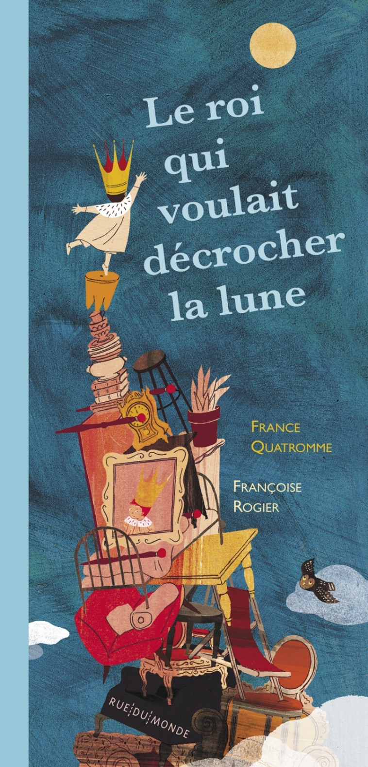 Le roi qui voulait décrocher la lune - France Quatromme, Françoise ROGIER - RUE DU MONDE