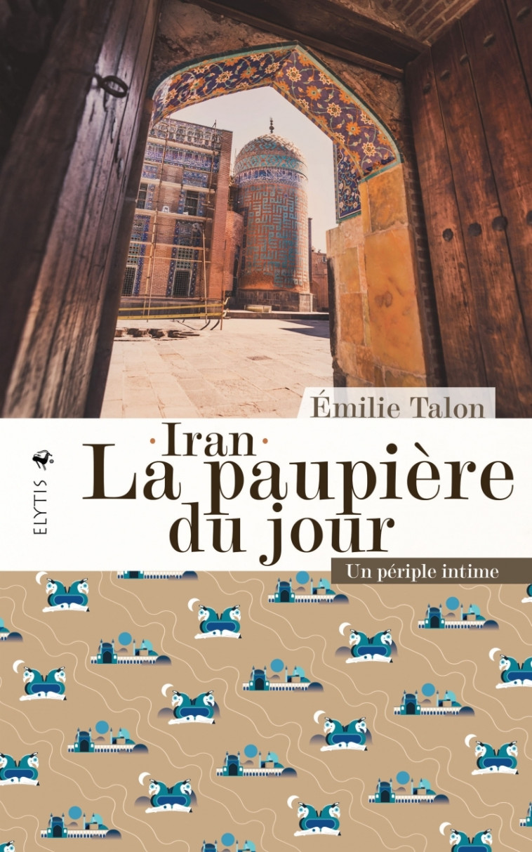 Iran la paupière du jour - Un périple intime - Emilie Talon - ELYTIS