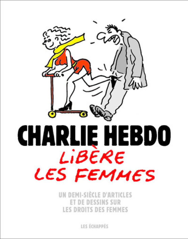 Charlie Hebdo libère les femmes - Un demi-siècle d'articles et de dessins sur les droits des femmes - Collectif Collectif - ECHAPPES