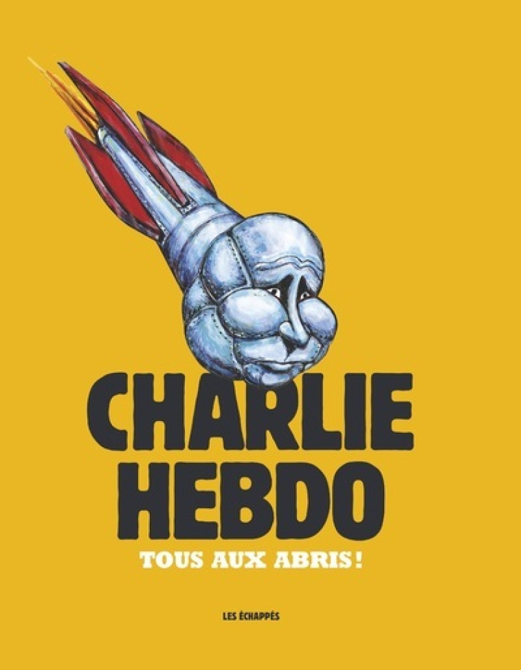 Charlie Hebdo - Tous aux abris ! - Collectif Collectif - ECHAPPES