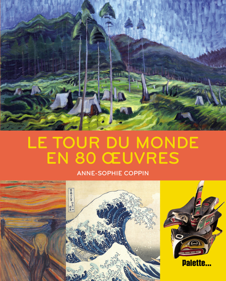 Le tour du monde en 80 oeuvres  - Anne-Sophie Coppin - PALETTE