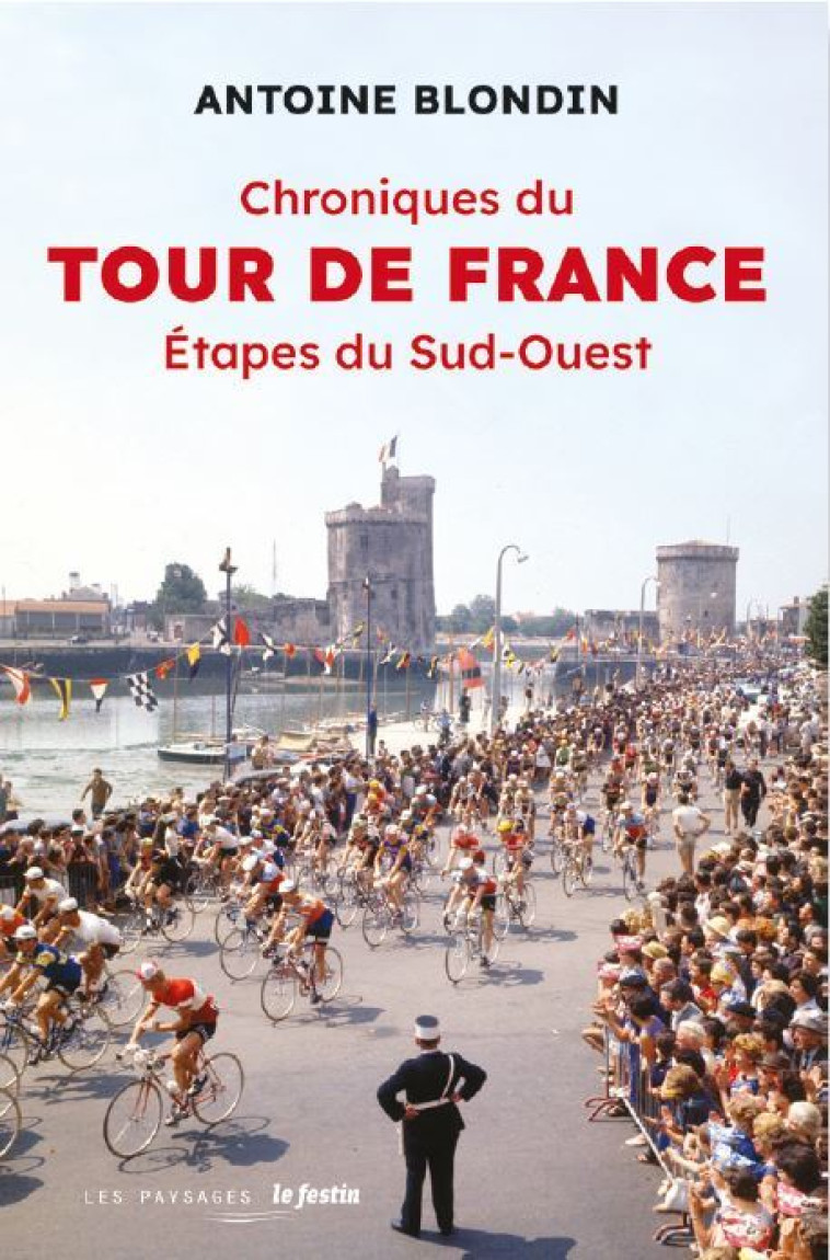 CHRONIQUES DU TOUR DE FRANCE - ETAPES DU SUD-OUEST - ANTOINE BLONDIN - ANTOINE BLONDIN, Thomas Bauer - FESTIN