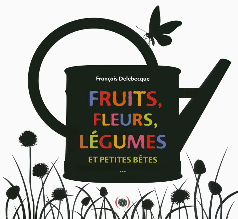 Fruits, fleurs, légumes et petites bêtes - François Delebecque - GRANDES PERSONN