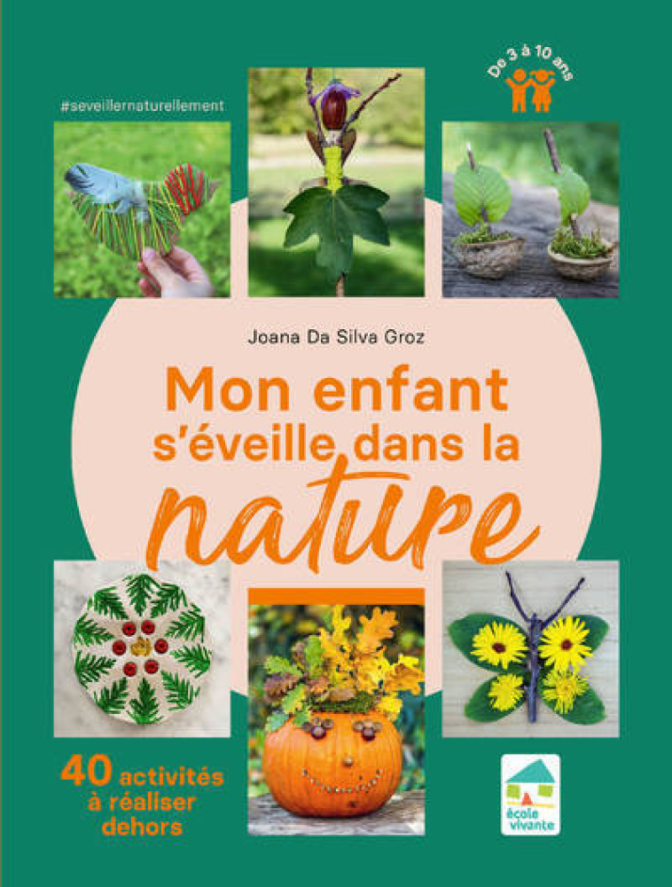 Mon enfant s'éveille dans la nature - 40 activités à réaliser dehors 3-10 ans - Joana Da Silva Groz - ECOLE VIVANTE