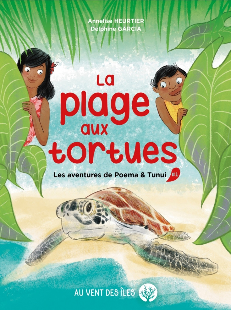 La plage aux tortues - Les aventures de Poema & Tunui, tome1 - Annelise Heurtier, Delphine Garcia - VENT DES ILES