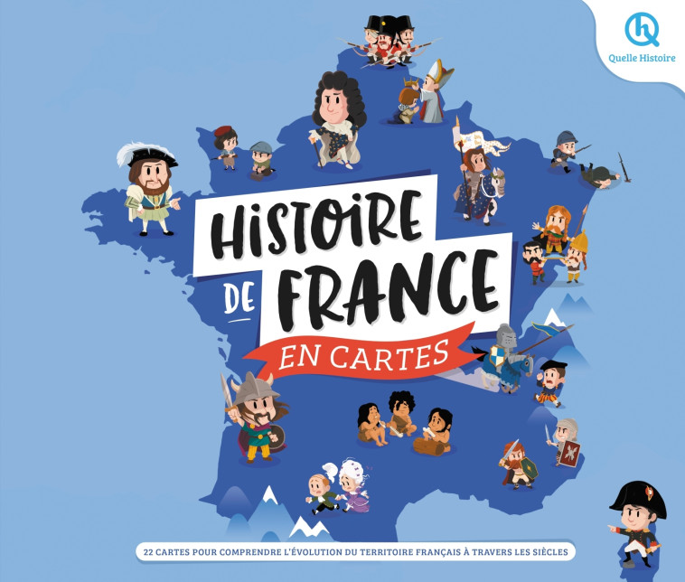 Histoire de France en cartes - Patricia Crété, Bruno Wennagel, Mathieu Ferret, Sophie D'Hénin, Fachri Maulana Fachri Maulana, Mathilde Tuffin, Guillaume Biasse,  Fachri Maulana, Fachri Maulana,  Guillaume Biasse - QUELLE HISTOIRE