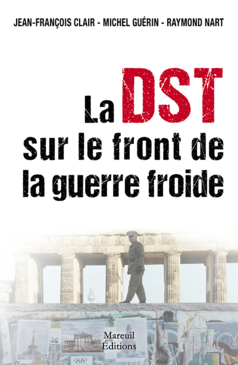 La DST sur le front de la Guerre Froide - Raymond Nart, Jean-François Clair, Michel Guérin - MAREUIL EDITION