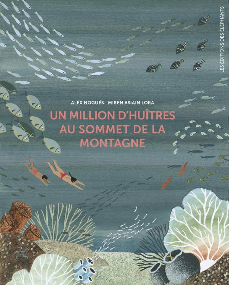 Un million d'huîtres au sommet de la montagne - Alex Nogues, Miren ASIAIN LORA, Sébastien CORDIN - DES ELEPHANTS