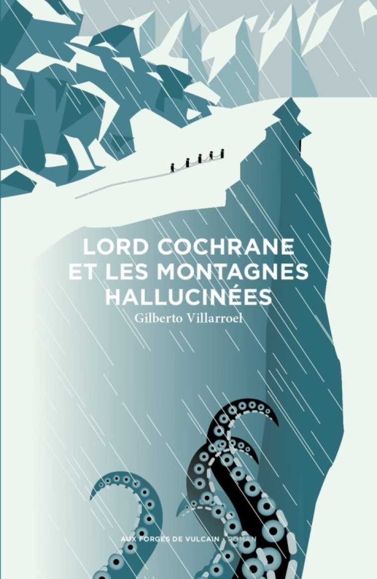 Lord Cochrane et les montagnes hallucinées - Villarroel Gilberto, Jacques Fuentealba - FORGES VULCAIN