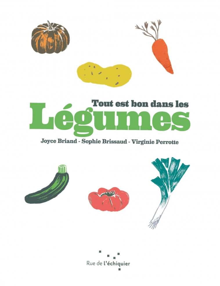 Tout est bon dans les légumes - Joyce BRIAND, Virginie PERROTE, Sophie Brissaud, Anne FITAMANT-PETER - RUE ECHIQUIER