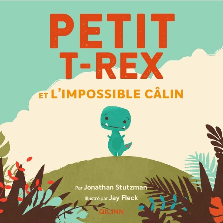 Petit T-Rex - Petit T-Rex et l'impossible câlin - Fleck Jay Fleck Jay, Stutzman Jonathan Stutzman Jonathan - QILINN