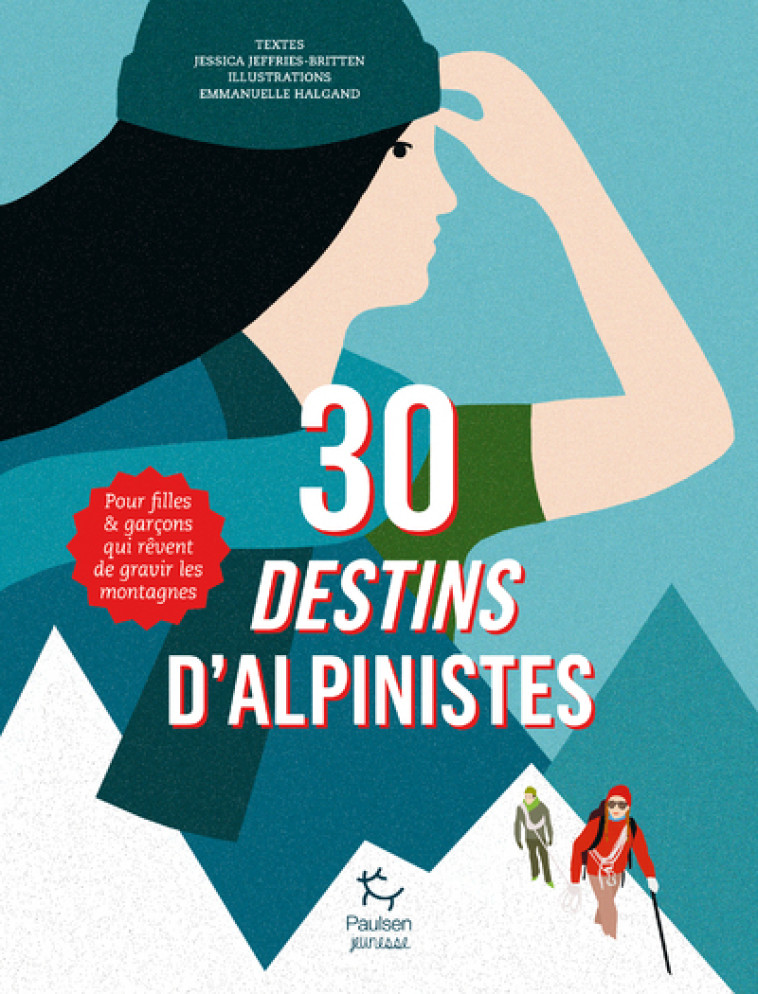 30 destins d'alpinistes - Pour filles et garçons qui rêvent de gravir les montagnes - Jessica Jeffries-Britten, Emmanuelle Halgand - PAULSEN