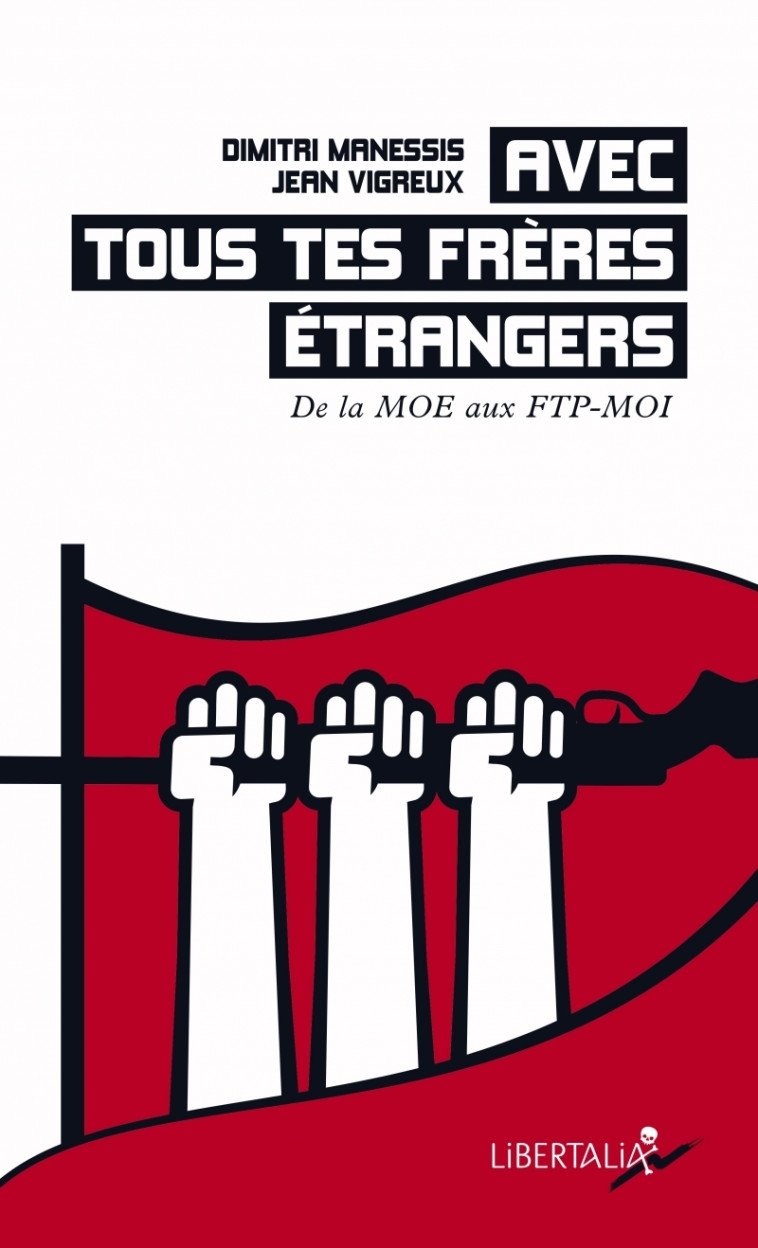 Avec tous tes frères étrangers - De la MOE aux FTP-MOI - Jean Vigreux, Dimitri Manessis - LIBERTALIA