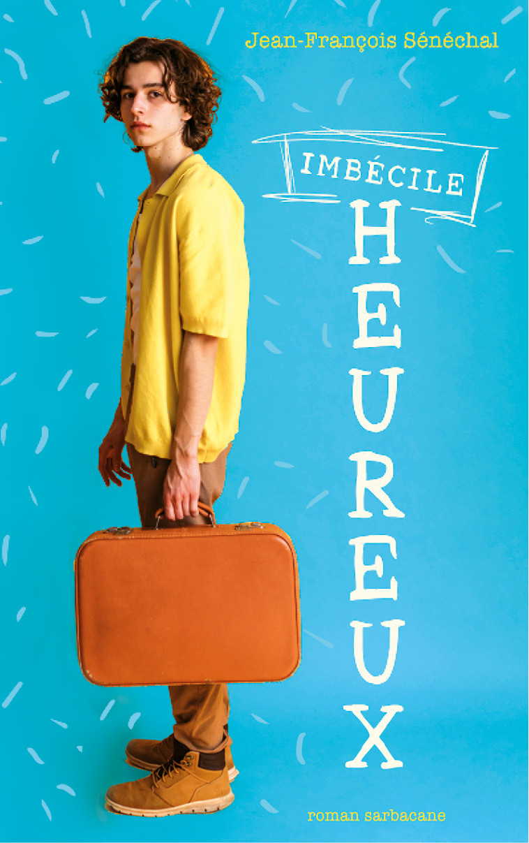 Imbécile heureux - Jean-François Sénéchal - SARBACANE