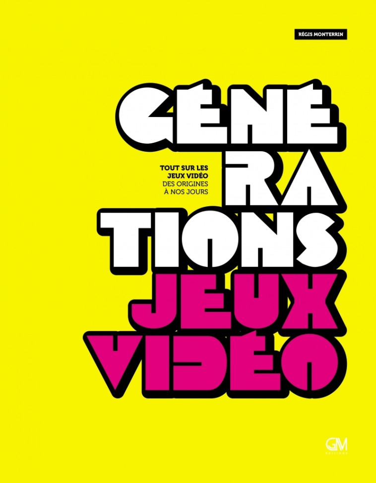 Génération Jeux Vidéo, tout sur les jeux vidéo, des origines - Régis MONTERRIN - GM EDITIONS