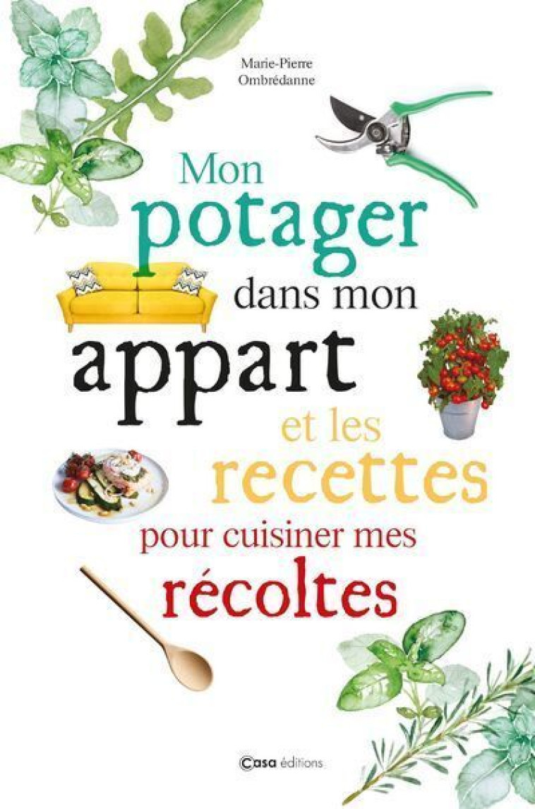 Mon potager dans mon appart et les recettes pour cuisiner mes récoltes - Marie-Pierre Ombredanne - CASA