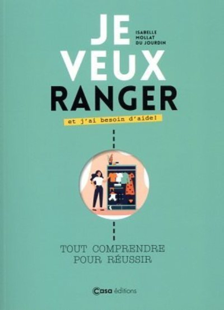 Je veux ranger et j'ai besoin d'aide - Tout comprendre pour réussir - Isabelle Mollat du Jardin - CASA