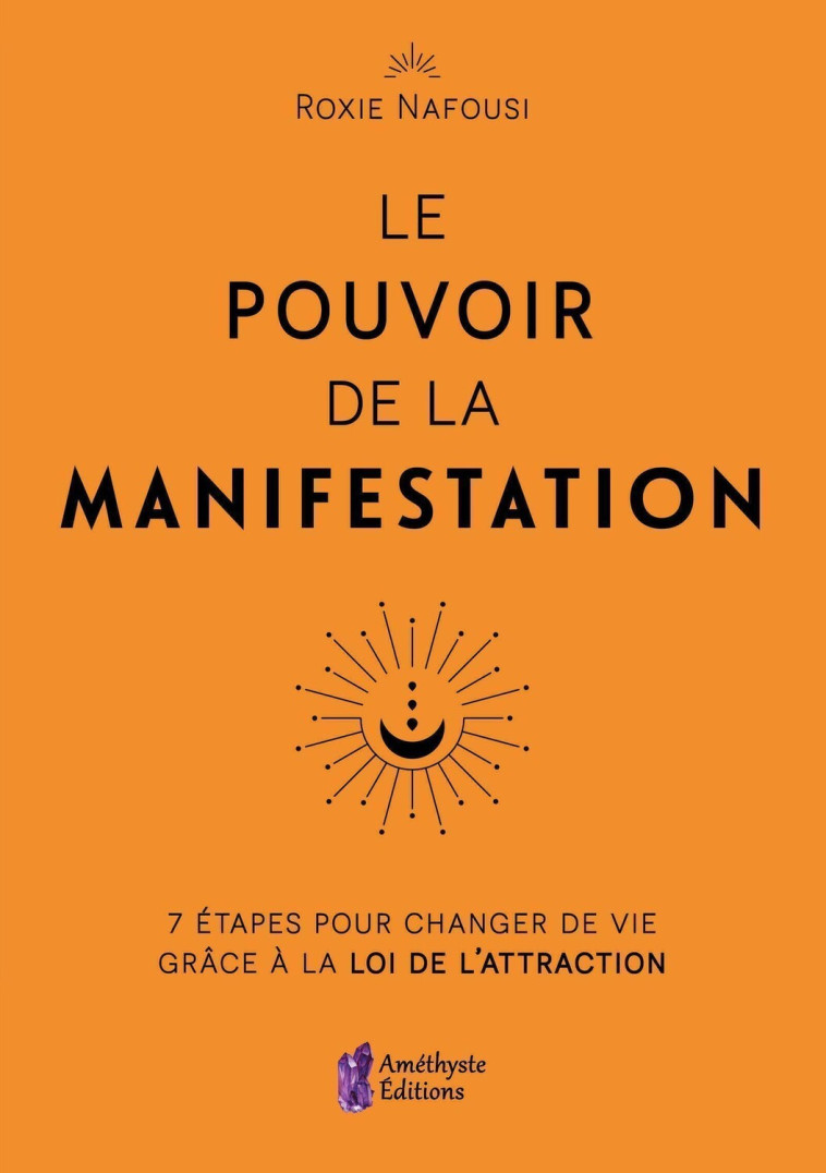 Le Pouvoir de la Manifestation - 7 étapes pour changer de vie grâce à la loi de l'attraction - Roxie Nafousi - AMETHYSTE ED