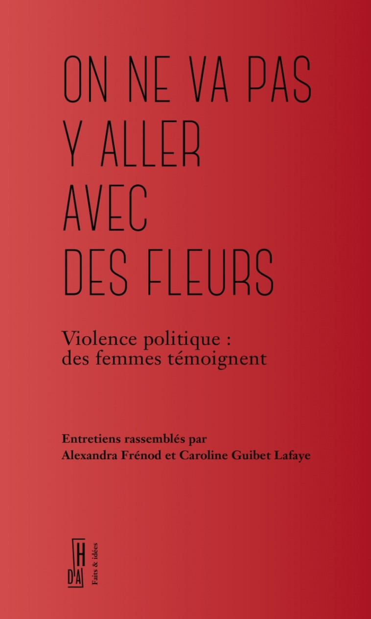 On ne va pas y aller avec des fleurs - Violence politique - Alexandra FRENOD, Caroline Guibet Lafaye, Alexandra FRENOD, Caroline Guibet Lafaye - HORS D ATTEINTE