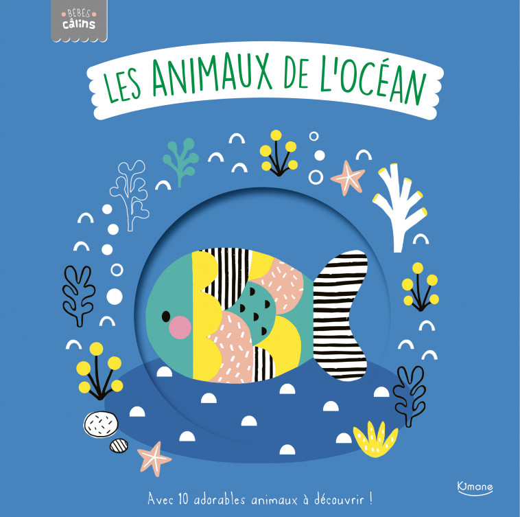 LES ANIMAUX DE L'OCÉAN (COLL. BÉBÉS CÂLINS) - Rachel Elliot, Wendy Kendall - KIMANE