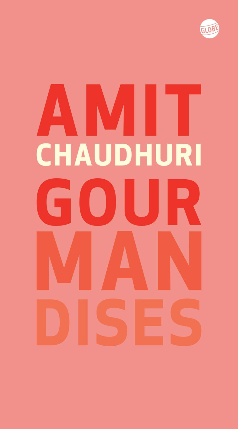 Gourmandises - Annick Le Goyat, Amit Chaudhuri - EDITEUR GLOBE