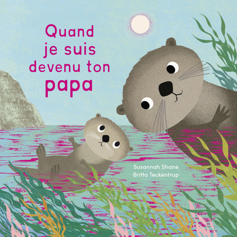 QUAND JE SUIS DEVENU TON PAPA - Susannah SHANE, Britta Teckentrup - 1 2 3 SOLEIL