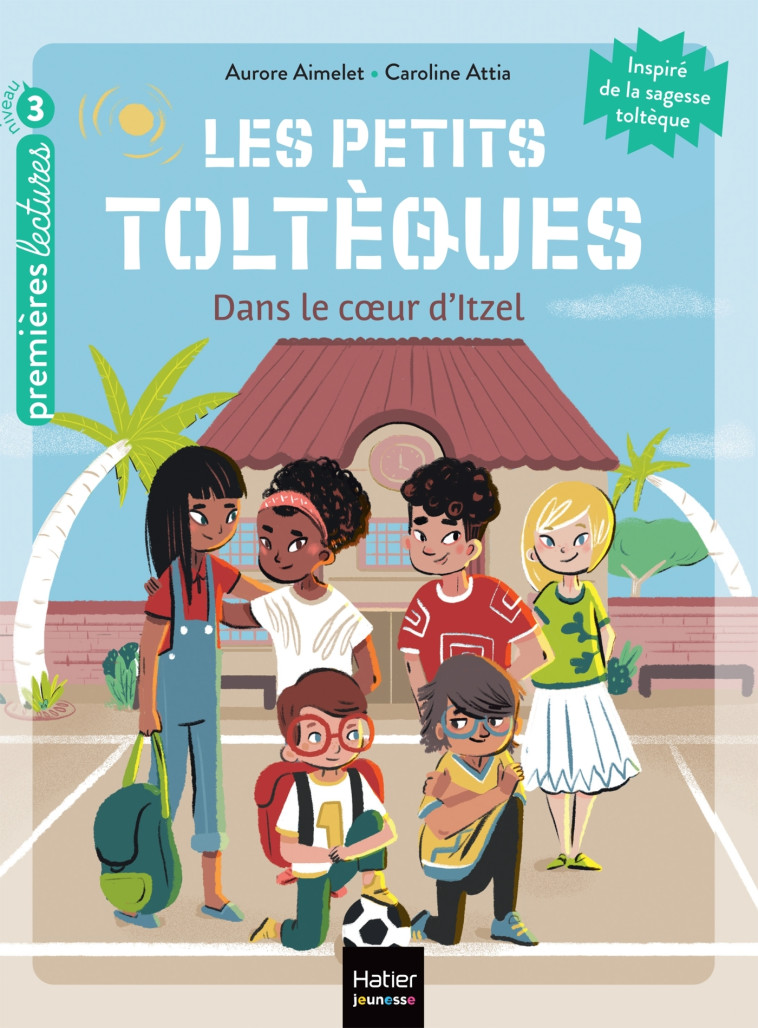 Les petits toltèques - Dans le coeur d'Itzel - CP/CE1 6/7 ans - Aurore Aimelet, Caroline Attia, Caroline Attia Larivière - HATIER JEUNESSE