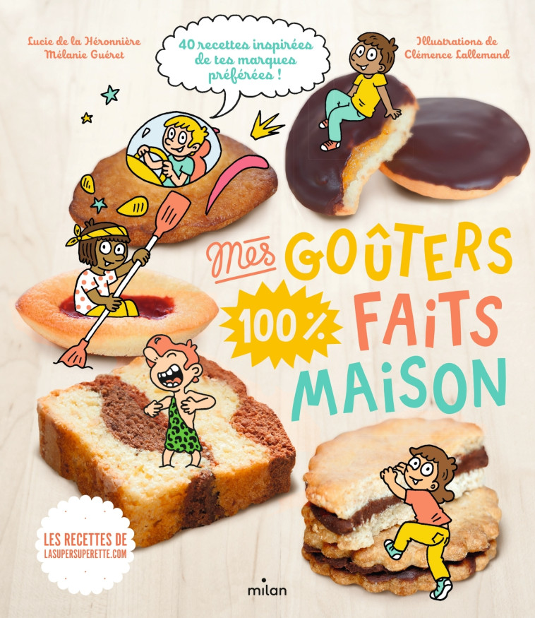 Mes goûters 100 % faits maison - Lucie de la Héronnière, Mélanie Guéret, Clémence Lallemand, Lucie de la Héronnière, Mélanie Guéret, Clémence Lallemand - MILAN