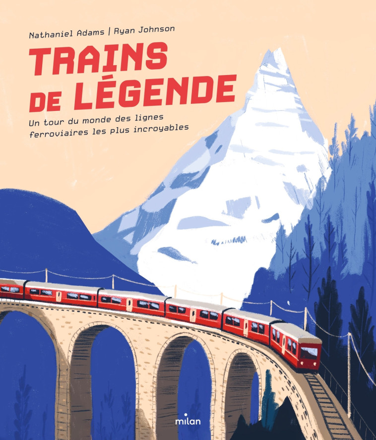 Trains de légende. Un tour du monde des lignes ferroviaires les plus incroyables - Nathaniel Adams, Ryan Johnson - MILAN