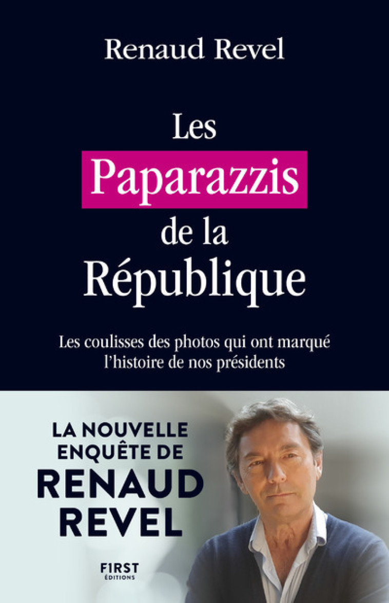 Les Paparazzis de la République - Les coulisses des photos qui ont marqué l'histoire de nos présidents - Renaud Revel - FIRST