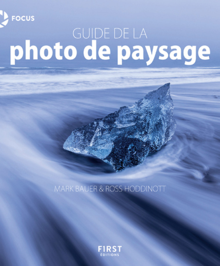 Guide de la photo de paysage - Mark Bauer, Ross Hoddinott, Laurence Chabard - FIRST