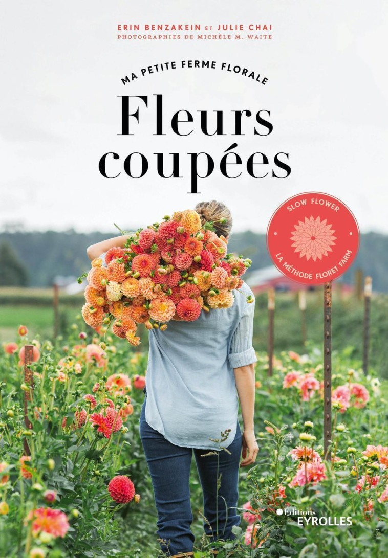 Fleurs coupées - Ma petite ferme florale - Julie Chai, Erin Benzakein - EYROLLES