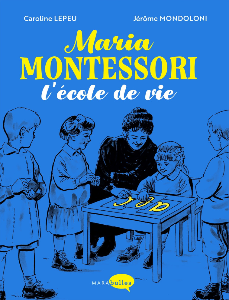 Maria Montessori, l'école de vie - Caroline Lepeu, Jérôme Mondoloni - MARABULLES