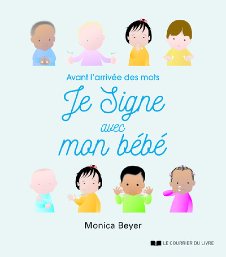 Je signe avec mon bébé - Avant l'arrivée des mots - Monica Beyer, Maud Beylle, Alan Greene - COURRIER LIVRE