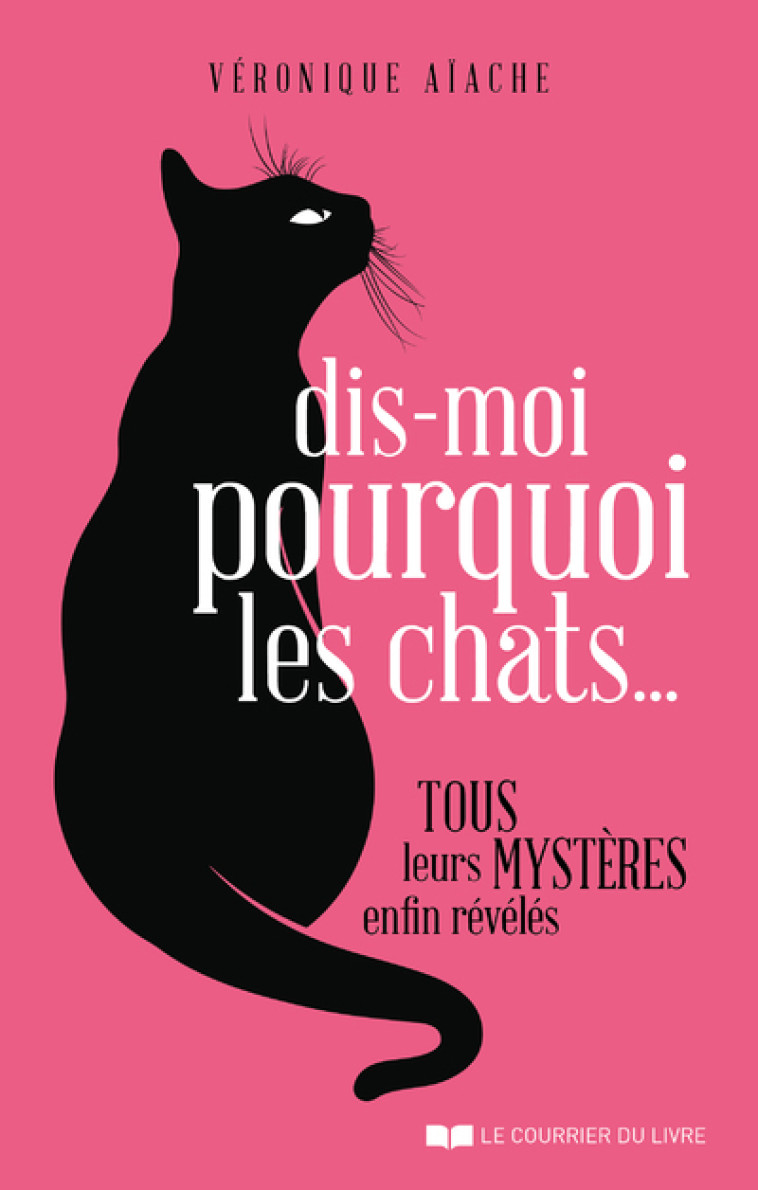 Dis-moi pourquoi les chats... - Véronique Aïache - COURRIER LIVRE