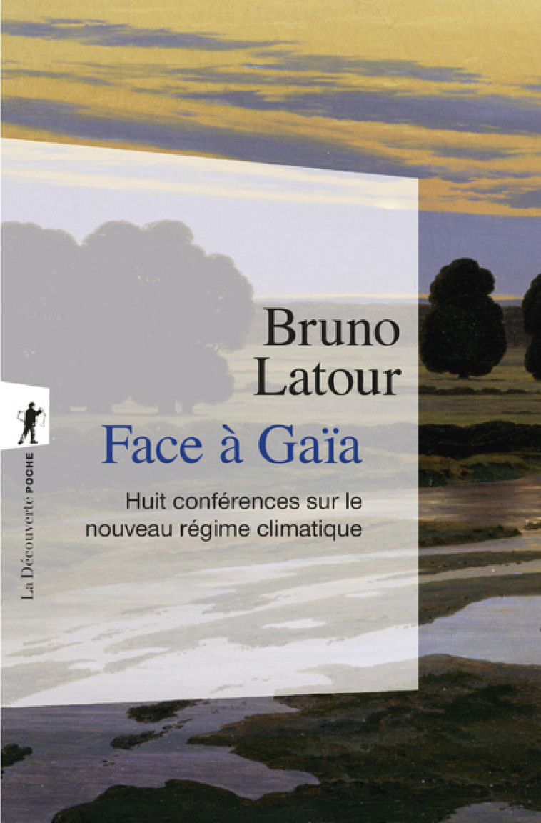 Face à Gaïa - Huit conférences sur le nouveau régime climatique - Bruno Latour - LA DECOUVERTE