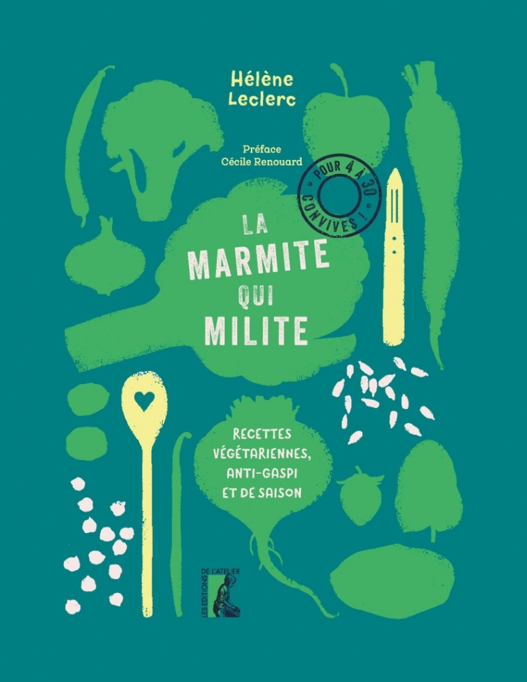 La marmite qui milite ! - Recettes végétariennes, anti-gaspi - Hélène Leclerc, Cécile Renouard - ATELIER